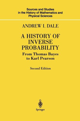 [PDF] A History of Inverse Probability: From Thomas Bayes to Karl Pearson (Sources and Studies in the History of Mathematics and Physical Sciences) Andrew I. Dale