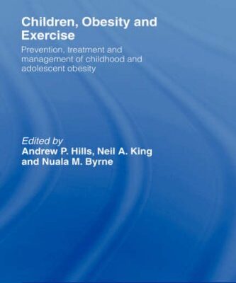 [PDF] Children, Obesity and Exercise: Prevention, Treatment and Management of Childhood and Adolescent Obesity Andrew P. Hills, Neil A. King, Nuala M. Byrne