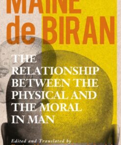[PDF] The relationship between the physical and the moral in man Biran, Pierre Maine de;Meacham, Darian(Translation);Spadola, Joseph(Translation)