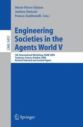 {PDF} Engineering Societies in the Agents World V: 5th International Workshop, ESAW 2004, Toulouse, France, October 20-22, 2004, Revised Selected and Marie-Pierre Gleizes, Andrea Omicini, Franco Zambonelli