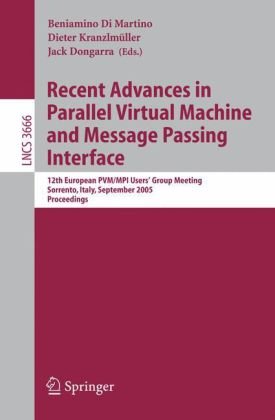 {PDF} Recent Advances in Parallel Virtual Machine and Message Passing Interface: 12th European PVM/MPI Users? Group Meeting Sorrento, Italy, September 18-21, 2005. Proceedings Al Geist (auth.), Beniamino Di Martino, Dieter Kranzlm?ller, Jack Dongarra (eds.)