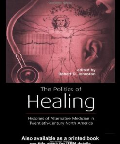 {PDF} The Politics of Healing: Histories of Alternative Medicine in Twentieth-Century North America Robert D. Johnston