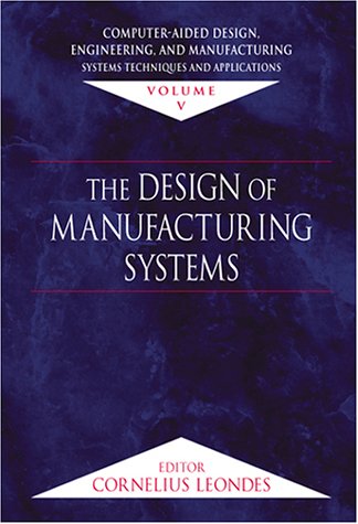 [PDF] Computer-Aided Design, Engineering, and Manufacturing: Systems Techniques and Applications, Volume V, The Design of Manufacturing Systems Cornelius Leondes