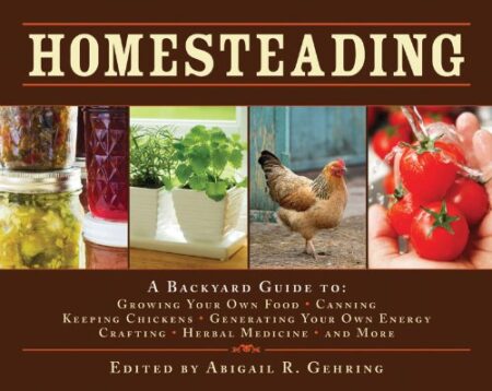 {PDF} Homesteading: A Back to Basics Guide to Growing Your Own Food, Canning, Keeping Chickens, Generating Your Own Energy, Crafting, Herbal Medicine, and More! Abigail R. Gehring