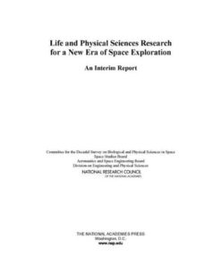 [PDF] Life and Physical Sciences Research for a New Era of Space Exploration: An Interim Report Committee for the Decadal Survey on Biological and Physical Sciences in Space, Space Studies Board, National Research Council