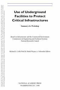 {PDF} Use of Underground Facilities to Protect Critical Infrastructures : Summary of a Workshop National Research Council; Division on Engineering and Physical Sciences; Board on Infrastructure and the Constructed Environment; Commission on Engineering and Technical Systems; Wayne A. Schroeder; Paul B. Pattak; Richard G. Little