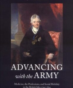 [PDF] Advancing with the Army: Medicine, the Professions and Social Mobility in the British Isles 1790-1850 Marcus Ackroyd, Laurence Brockliss, Michael Moss, Kathryn Retford, John Stevenson