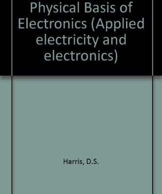 {pdf} The Physical Basis of Electronics. An Introductory Course D. J. Harris, P. N. Robson and P. Hammond (Auth.)