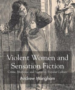 {PDF} Violent Women and Sensation Fiction: Crime, Medicine and Victorian Popular Culture Andrew Mangham