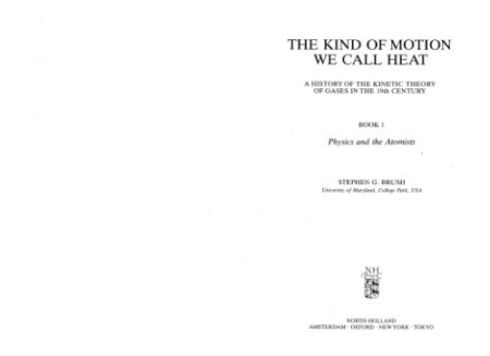 [PDF] The Kind of Motion We Call Heat: A History of the Kinetic Theory of Gases in the Nineteenth Century, Book 1: Physics and the Atomists Stephen G. Brush