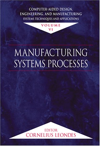 [PDF] Computer-Aided Design, Engineering, and Manufacturing: Systems Techniques and Applications, Volume VI, Manufacturing Systems Processes Cornelius Leondes