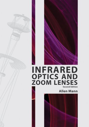 {PDF} Infrared Optics and Zoom Lenses, Second Edition (SPIE Tutorial Text Vol. TT83) (Tutorial Texts in Optical Engineering) Allen Mann