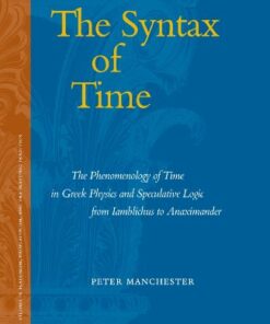 [PDF] The Syntax of Time: The Phenomenology of Time in Greek Physics and Speculative Logic from Iamblichus to Anaximander (Ancient Mediterranean and Medieval ... Neoplatonism, and the Platonic Tradition, 2) Peter Manchester