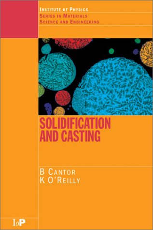 [PDF] Solidification and Casting (Materials Science and Engineering) Brian Cantor, Keyna O'Reilly
