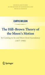 {pdf} The Hill-Brown Theory of the Moon?s Motion: Its Coming-to-be and Short-lived Ascendancy (1877-1984) Curtis Wilson (auth.)
