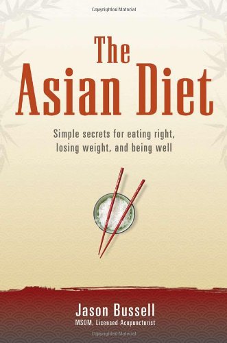 {PDF} The Asian Diet: Simple Secrets for Eating Right, Losing Weight, and Being Well Jason Bussell, MSOM (Master of Science, Oriental Medicine)