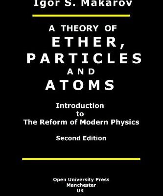 [PDF] A Theory Of Ether, Particles And Atoms: Introduction To The Reform Of Modern Physics (Volume 1) Igor Makarov