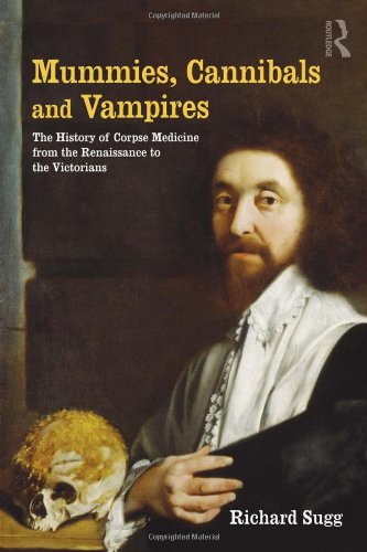 {PDF} Mummies, Cannibals and Vampires: the History of Corpse Medicine from the Renaissance to the Victorians Richard Sugg