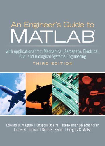 [PDF] An Engineer's Guide to MATLAB: With Applications from Mechanical, Aerospace, Electrical, Civil, and Biological Systems Engineering, 3rd Edition Edward B. Magrab, Shapour Azarm, Balakumar Balachandran, James Duncan, Keith Herold, Gregory Walsh