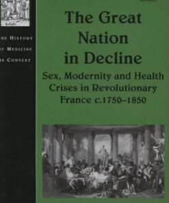 {PDF} The Great Nation in Decline: Sex, Modernity and Health Crises in Revolutionary France, c. 1750-1850 Sean M. Quinlan