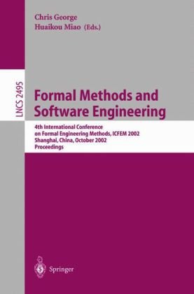 {PDF} Formal Methods and Software Engineering: 4th International Conference on Formal Engineering Methods, ICFEM 2002 Shanghai, China, October 21?25, 2002 Proceedings Ralph-Johan Back (auth.), Chris George, Huaikou Miao (eds.)
