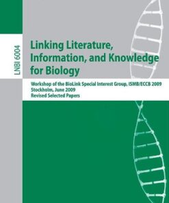 [PDF] Linking Literature, Information, and Knowledge for Biology: Workshop of the BioLink Special Interest Group, ISMB/ECCB 2009, Stockholm, June 28-29, 2009, Revised Selected Papers Christian Blaschke, Lynette Hirschman, Hagit Shatkay, Alfonso Valencia (auth.), Christian Blaschke, Hagit Shatkay (eds.)