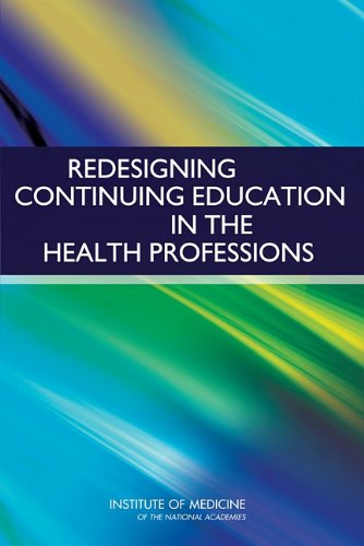 [PDF] Redesigning Continuing Education in the Health Professions Committee on Planning a Continuing Health Professional Education Institute, Institute of Medicine