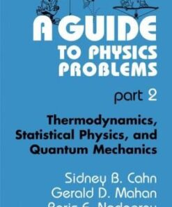 [PDF] A Guide to Physics Problems: Part 2: Thermodynamics, Statistical Physics, and Quantum Mechanics Sidney B. Cahn, Gerald D. Mahan, Boris E. Nadgorny