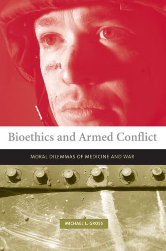[PDF] Bioethics and Armed Conflict: Moral Dilemmas of Medicine and War (Basic Bioethics) Michael L. Gross