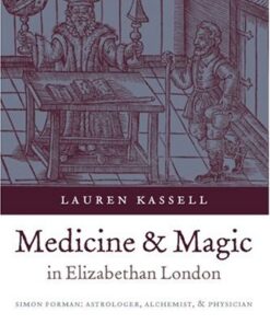{PDF} Medicine and Magic in Elizabethan London: Simon Forman: Astrologer, Alchemist, and Physician (Oxford Historical Monographs) Lauren Kassell