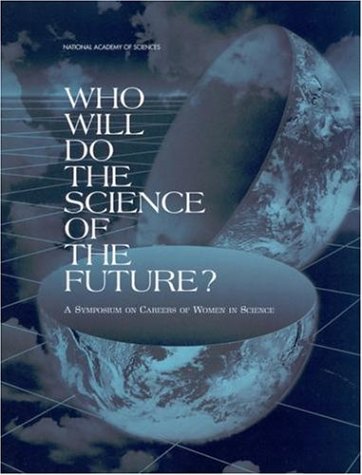 [PDF] Who Will Do the Science of the Future?: A Symposium on Careers of Women in Science National Academy of Sciences, Committee on Women in Science and Engineering, National Research Council