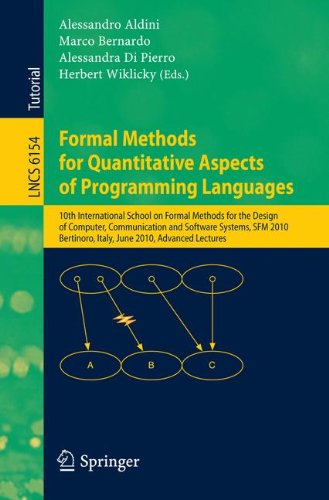 [PDF] Formal Methods for Quantitative Aspects of Programming Languages: 10th International School on Formal Methods for the Design of Computer, Communication and Software Systems, SFM 2010, Bertinoro, Italy, June 21-26, 2010, Advanced Lectures Alessandra Di Pierro, Chris Hankin (auth.), Alessandro Aldini, Marco Bernardo, Alessandra Di Pierro, Herbert Wiklicky (eds.)