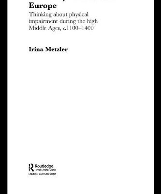 [PDF] Disability in Medieval Europe: Thinking about Physical Impairment in the High Middle Ages, c.1100-c.1400 (Routledge Studies in Medieval Religion and Culture) Irina Metzler