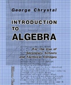 [PDF] Introduction to Algebra: For the Use of Secondary Schools and Technical Colleges George Chrystal