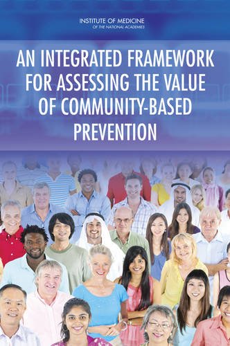 {PDF} An Integrated Framework for Assessing the Value of Community-Based Prevention Non-Clinical Prevention Programs Committee on Valuing Community-Based, Board on Population Health and Public Health Practice, Institute of Medicine