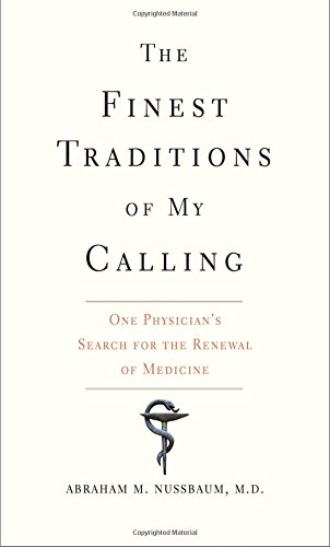 [PDF] The Finest Traditions of My Calling: One Physician?s Search for the Renewal of Medicine Abraham M. Nussbaum