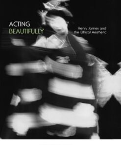 [PDF] Acting Beautifully: Henry James and the Ethical Aesthetic