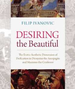 [PDF] Desiring the Beautiful: The Erotic-Aesthetic Dimension of Deification in Dionysius the Areopagite and Maximus the Confessor