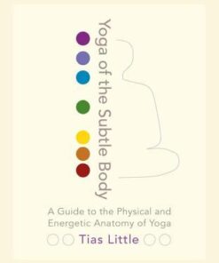 {pdf} Yoga of the Subtle Body: A Guide to the Physical and Energetic Anatomy of Yoga Tias Little