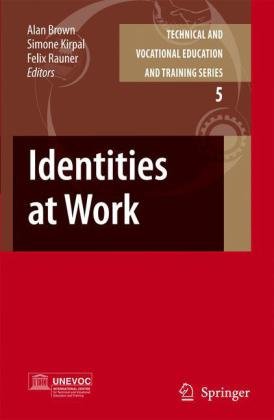 {PDF} Identities at Work (Technical and Vocational Education and Training: Issues, Concerns and Prospects) Alan Brown, Simone Kirpal, Felix Rauner