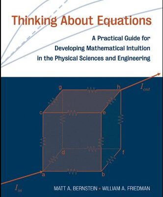{pdf} Thinking About Equations: A Practical Guide for Developing Mathematical Intuition in the Physical Sciences and Engineering Matt A. Bernstein, William A. Friedman