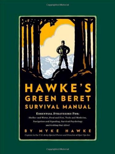 {PDF} Hawke's Green Beret Survival Manual: Essential Strategies For: Shelter and Water, Food and Fire, Tools and Medicine, Navigation and Signaling, Survival Psychology and Getting Out Alive! Myke Hawke
