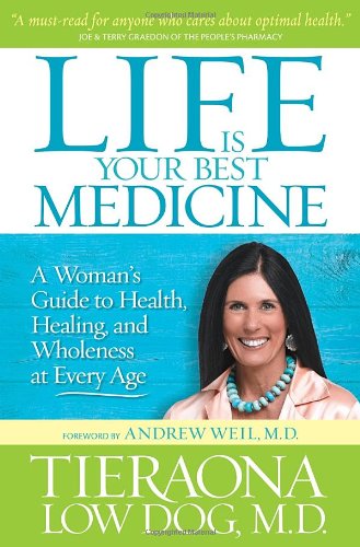 [PDF] Life Is Your Best Medicine: A Woman's Guide to Health, Healing, and Wholeness at Every Age Tieraona Low Dog M.D., Andrew Weil