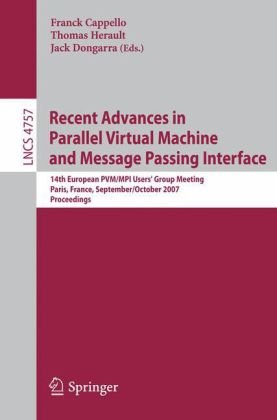 {PDF} Recent Advances in Parallel Virtual Machine and Message Passing Interface: 14th European PVM/MPI User?s Group Meeting, Paris, France, September 30 - October 3, 2007. Proceedings George Bosilca (auth.), Franck Cappello, Thomas Herault, Jack Dongarra (eds.)