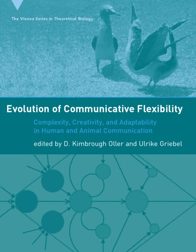 {pdf} Evolution of Communicative Flexibility: Complexity, Creativity, and Adaptability in Human and Animal Communication (Vienna Series in Theoretical Biology) D. Kimbrough Oller, Ulrike Griebel