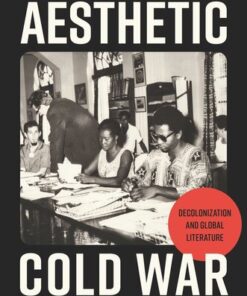 [PDF] The Aesthetic Cold War: Decolonization and Global Literature