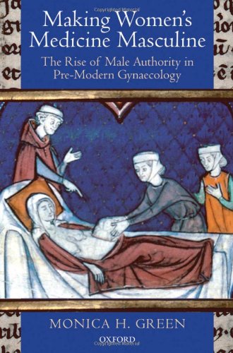 [PDF] Making Women's Medicine Masculine: The Rise of Male Authority in Pre-Modern Gynaecology Monica H Green