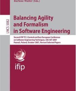 {PDF} Balancing Agility and Formalism in Software Engineering: Second IFIP TC 2 Central and East European Conference on Software Engineering Techniques, CEE-SET 2007, Poznan, Poland, October 10-12, 2007, Revised Selected Papers Scott W. Ambler (auth.), Bertrand Meyer, Jerzy R. Nawrocki, Bartosz Walter (eds.)