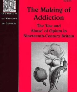 [PDF] The Making of Addiction: The 'use and Abuse' of Opium in Nineteenth-century Britain (The History of Medicine in Context) Louise Foxcroft