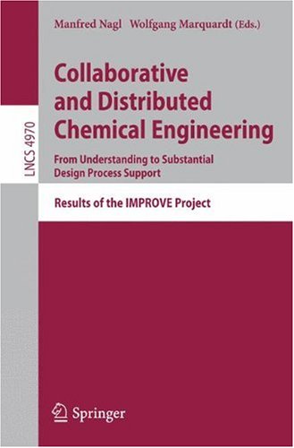 {PDF} Collaborative and Distributed Chemical Engineering. From Understanding to Substantial Design Process Support: Results of the IMPROVE Project W. Marquardt, M. Nagl (auth.), Manfred Nagl, Wolfgang Marquardt (eds.)